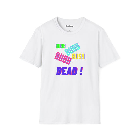 Busy Busy Busy Dead Uni-sex Softstyle T-shirt