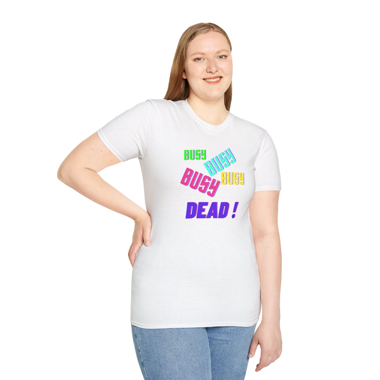 Busy Busy Busy Dead Uni-sex Softstyle T-shirt